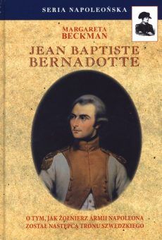 Artykuł powstał w oparciu o książkę Margarety Beckman "Jean Baptiste Bernadotte" (Finna 2011)