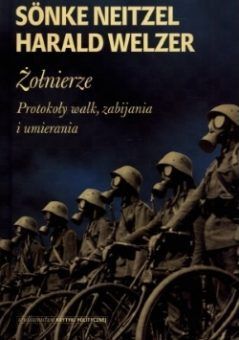 Żołnierze. Protokoły walk, zabijania i umierania, Sönke Neitzel, Harald Welzer (Krytyka Polityczna)