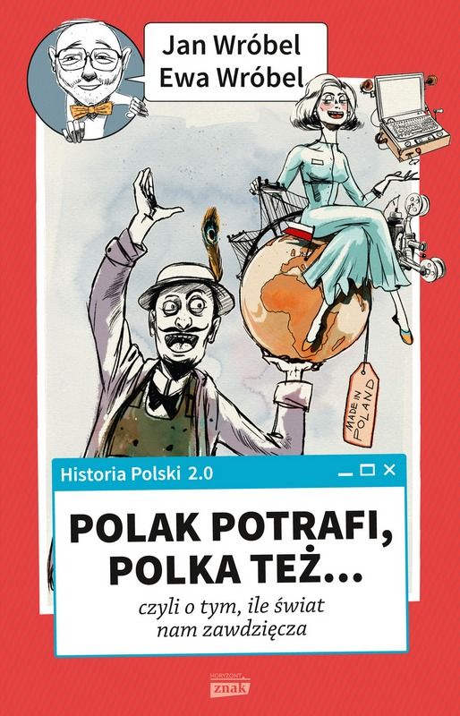 Książka Jana i Ewy Wróblów „Historia Polski 2.0: Polak potrafi, Polka też... czyli o tym, ile świat nam zawdzięcza” to druga część serii pokazującej, że o naszych dziejach można pisać pozytywnie i z humorem.