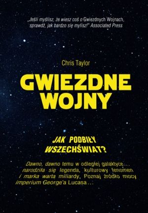 Książka Chrisa Taylora "Gwiezdne Wojny. Jak podbiły wszechświat?" (Znak Horyzont 2015) to wciągająca opowieść o tym, jak filmowy eksperyment przekształcił się w markę znaną na całym świecie.
