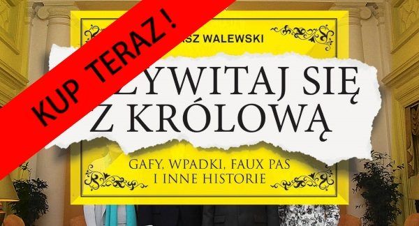 Łukasz Walewski "Przywitaj się z królową. Gafy, wpadki, faux pas i inne historie" SQN 2015.