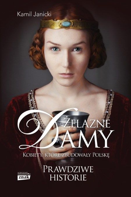 Poznaj fascynującą historię kobiet, które w mrokach średniowiecza zbudowały Polskę. Bezwzględne, ambitne, utalentowane. „Żelazne damy” Kamila Janickiego już w sprzedaży!