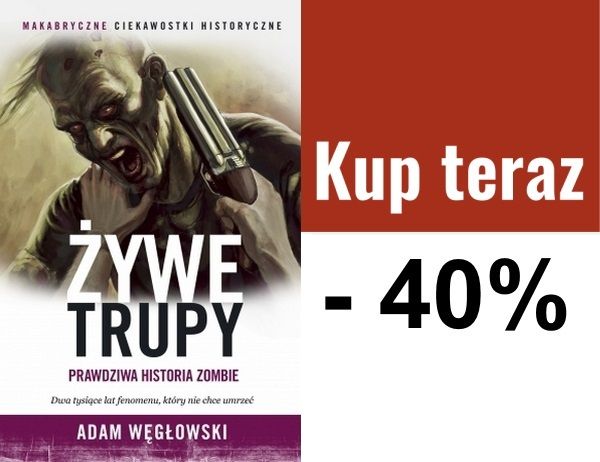 "Żywe trupy. Prawdziwa historia zombie" Adama Węgłowskiego nowość od Ciekawostek Historycznych możecie kupić już dzisiaj. I to z rabatem 40%!