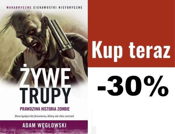 "Żywe trupy. Prawdziwa historia zombie" Adama Węgłowskiego nowość od Ciekawostek Historycznych możecie kupić już dzisiaj. I to z rabatem 40%!
