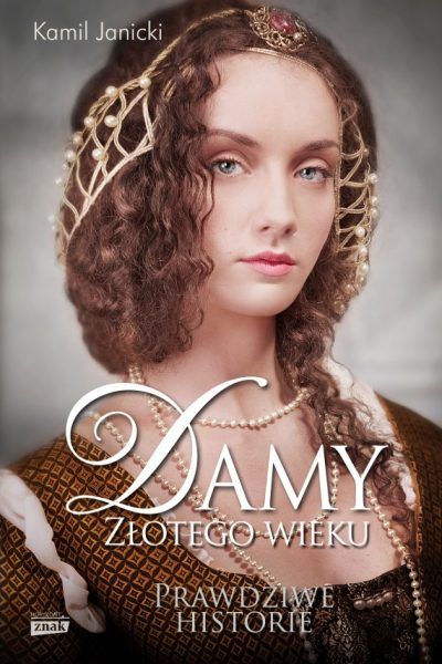O wpływowych Polkach doby renesansu przeczytasz w książce Kamila Janickiego "Damy złotego wieku", dostępnej na znak.com.pl! O wpływowych Polkach doby renesansu przeczytasz w książce Kamila Janickiego "Damy złotego wieku", dostępnej na znak.com.pl!