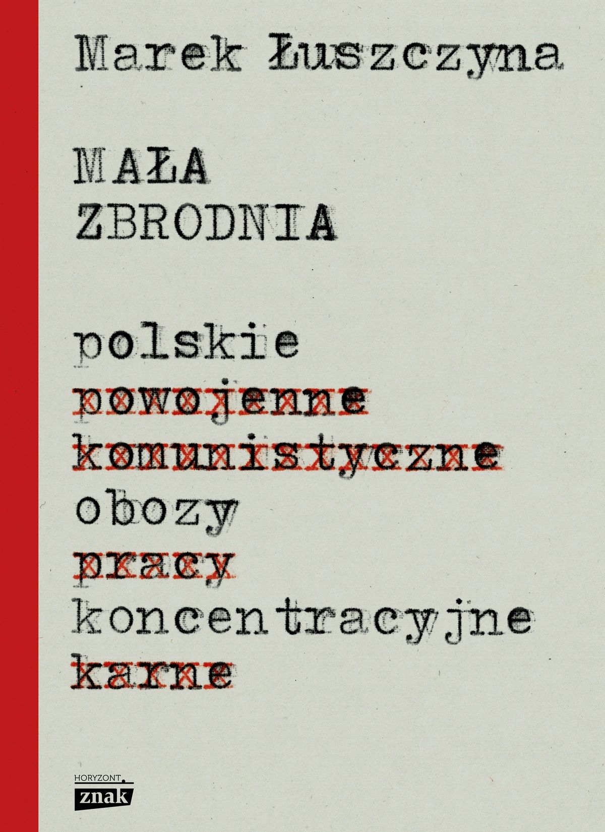 Szokująca prawda o powojennych polskich obozach koncentracyjnych w książce Marka Łuszczyny pod tytułem "Mała zbrodnia" (Znak Horyzont 2017).
