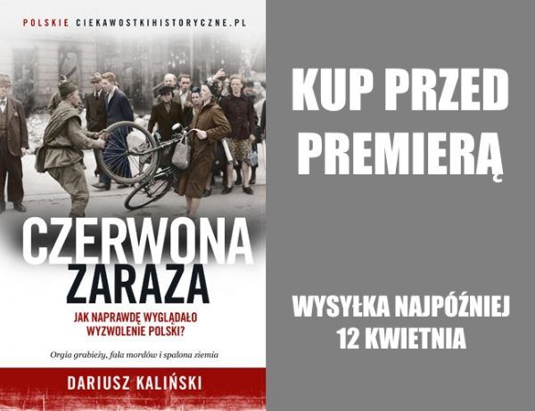 Nasza najnowsza książka pod tytułem "Czerwona zaraza. Jak naprawdę wyglądało wyzwolenie Polski" trafi o księgarń 24 kwietnia. U nas możecie zamówić swój egzemplarz już teraz. Wysyłka najpóźniej 12 kwietnia. Nasza najnowsza książka pod tytułem "Czerwona zaraza. Jak naprawdę wyglądało wyzwolenie Polski" trafi o księgarń 24 kwietnia. U nas możecie zamówić swój egzemplarz już teraz. Wysyłka najpóźniej 12 kwietnia.