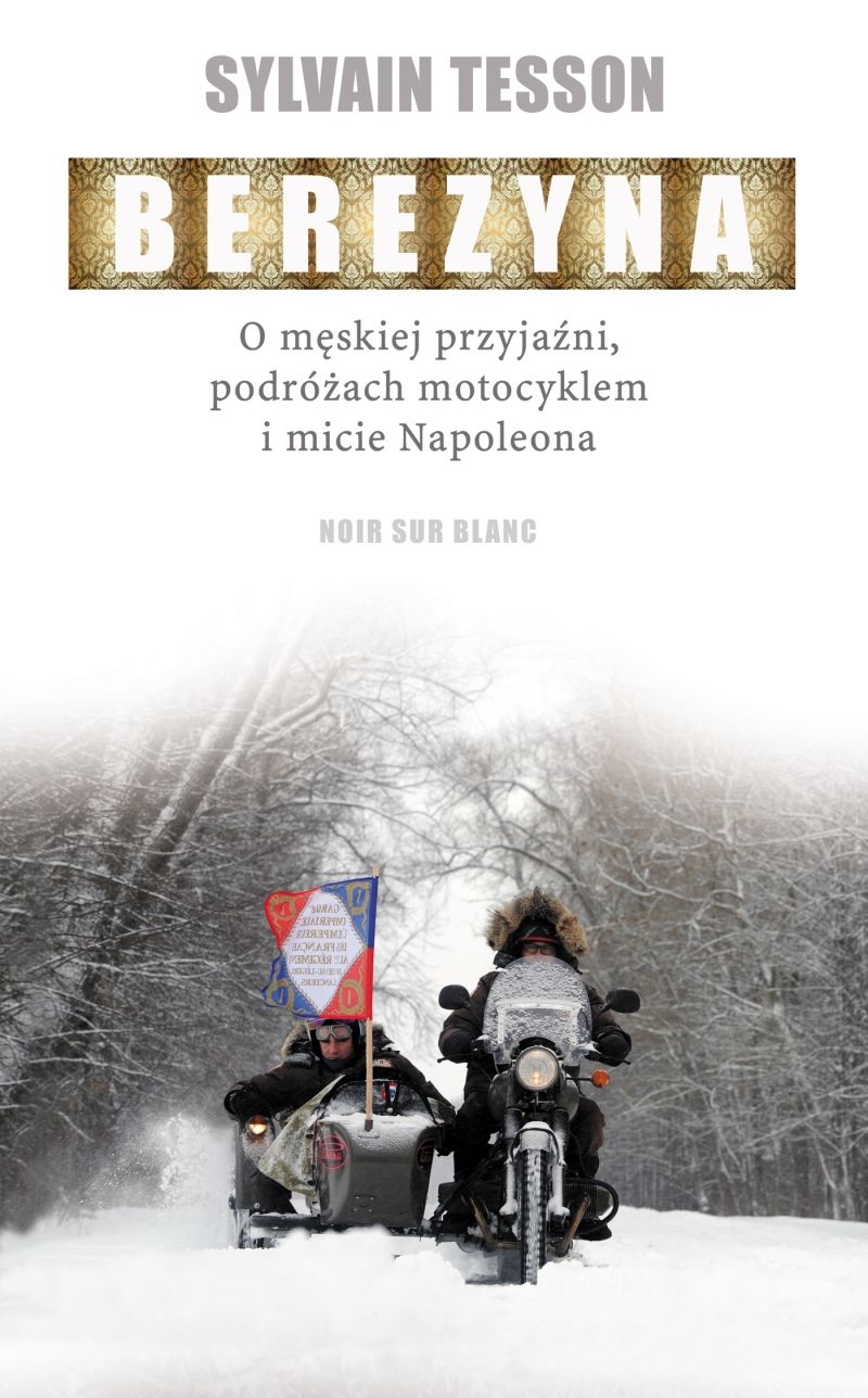 Artykuł powstał między innymi w oparciu o książkę Sylvaina Tessona zatytułowaną "Berezyna. O męskiej przyjaźni, podróżach motocyklem i micie Napoleona" (Wyd. Noir sur Blanc 2017).