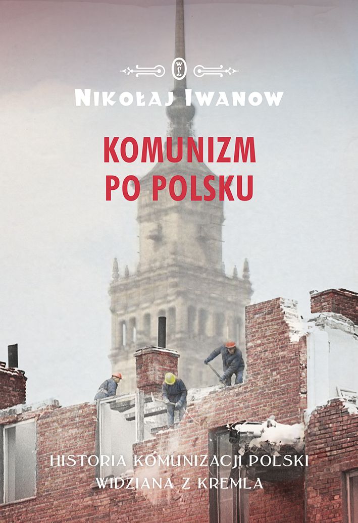 Poznaj metody jakimi Stalin próbował podporządkować sobie Polskę oraz powody, dla których jego polityka nie dała trwałych efektów dzięki najnowszej książce Nikołaja Iwanowa "Komunizm po polsku" (Wydawnictwo Literackie 2017).