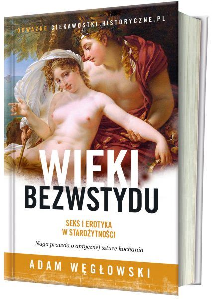 Artykuł stanowi fragment książki Adama Węgłowskiego „Wieki bezwstydu. Seks i erotyka w starożytności”, wydanej nakładem wydawnictwa CiekawostkiHistoryczne.pl.