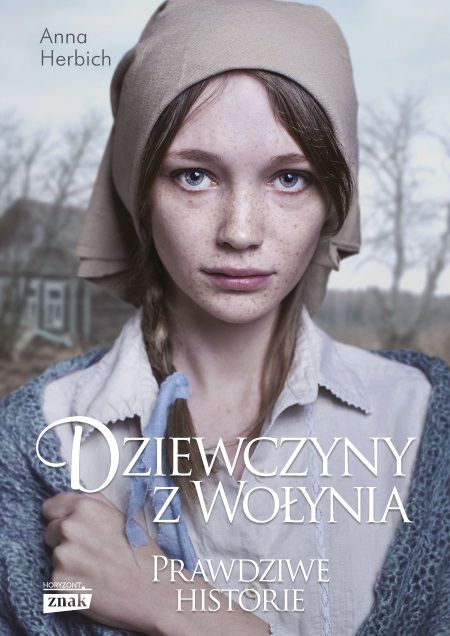 Niezwykłe historie o kobietach, które przetrwały tragedię opowiedziała w swojej najnowszej książce "Dziewczyny z Wołynia" Anna Herbich (Znak Horyzont 2018)