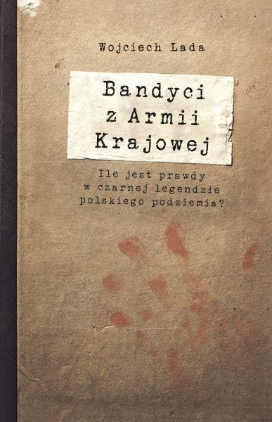 Artykuł stanowi fragment książki Wojciecha Lady "Bandyci z Armii Krajowej", która została wydana nakładem wydawnictwa Znak Horyzont.