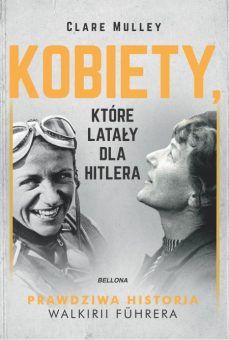 Losy Hanny Reitsch możecie poznać dzięki książce Clare Mulley "Kobiety, które latały dla Hitlera", jaka właśnie ukazała się nakładem wydawnictwa Bellona.