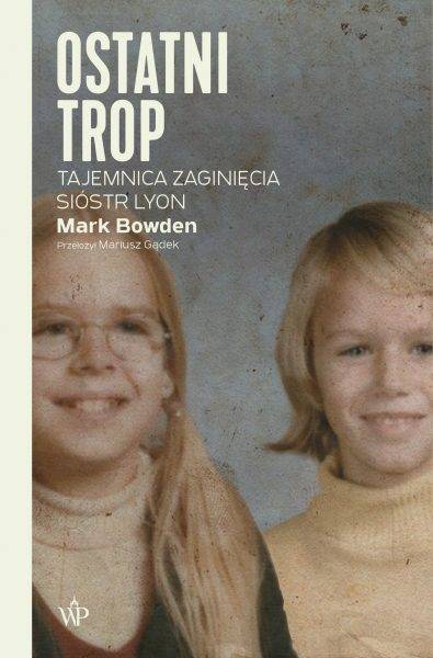 Tekst stanowi fragment książki Marka Bowdena „Ostatni trop. Tajemnica zaginięcia sióstr Lyon”, która ukazała się właśnie nakładem Wydawnictwa Poznańskiego.