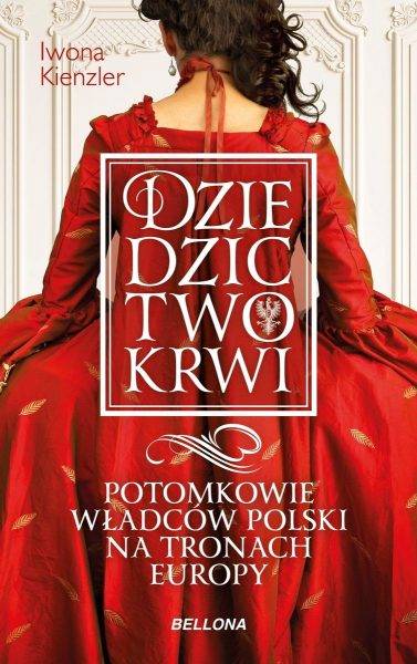 Tekst stanowi fragment książki Iwony Kienzler „Dziedzictwo krwi. Potomkowie władców Polski na tronach Europy”, która ukazała się właśnie nakładem wydawnictwa Bellona.