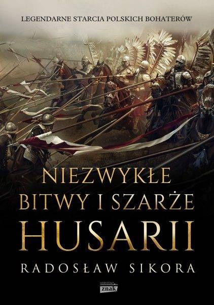 Tekst powstał m.in. w oparciu o najnowszą książkę Radosława Sikory „Niezwykłe bitwy i szarże husarii”, która ukazała się właśnie nakładem wydawnictwa Znak Horyzont.