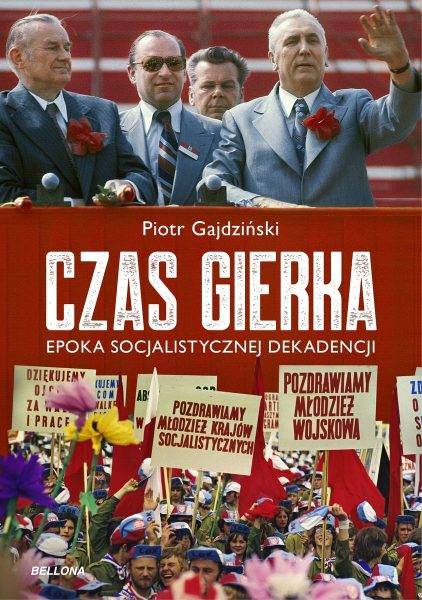 Tekst stanowi fragment książki Piotra Gajdzińskiego „Czas Gierka. Epoka socjalistycznej dekadencji”, która ukazała się właśnie nakładem wydawnictwa Bellona.