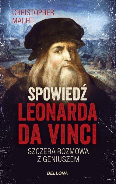 Tekst stanowi fragment najnowszej książki Christophera Machta Spowiedź Leonarda da Vinci, która ukazała się właśnie nakładem wydawnictwa Bellona.