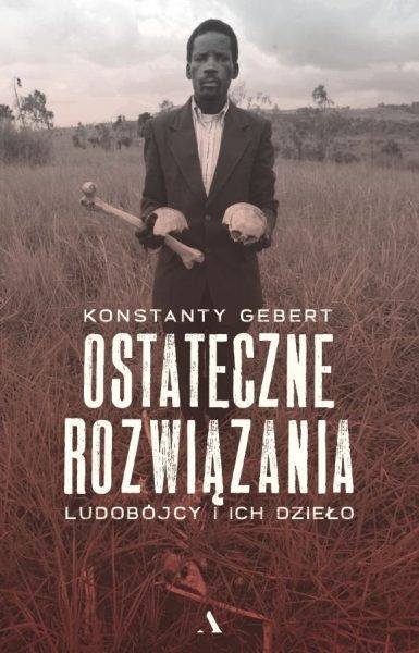 Tekst powstał m.in. w oparciu o książkę Konstantego Geberta „Ostateczne rozwiązania. Ludobójcy i ich dzieło”, Wydawnictwo Agora, 2022.