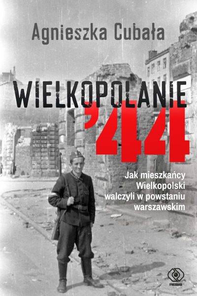 Tekst stanowi fragment najnowszej książki Agnieszki Cubały „Wielkopolanie ’44. Jak mieszkańcy Wielkopolski walczyli w powstaniu warszawskim” (Rebis, 2022).