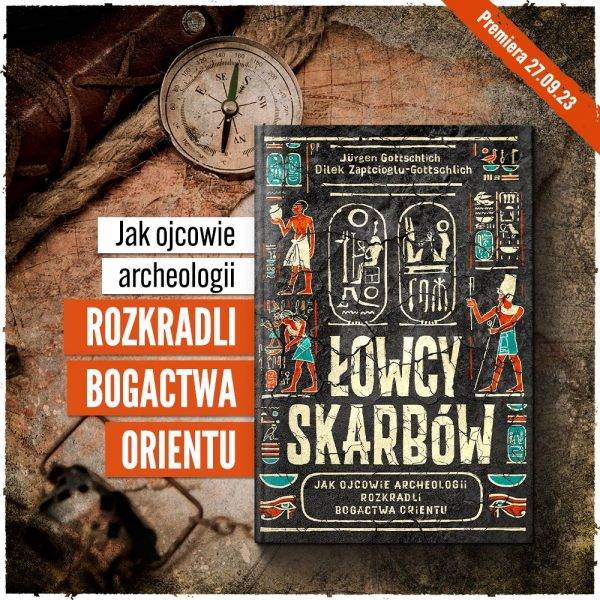 Tekst stanowi fragment książki Dilek Zaptcioglu-Gottschlich i Jürgena Gottschlicha „Łowcy skarbów. Jak ojcowie archeologii rozkradli bogactwa Orientu” (Znak Horyzont 2023).
