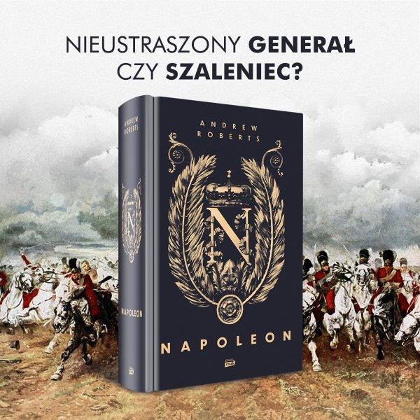 Tekst stanowi fragment książki Andrew Robertsa „Napoleon” (Znak Horyzont, 2023).