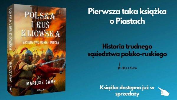 Tekst powstał na podstawie najnowszej książki dr. Mariusza Sampa „Polska i Ruś Kijowska. Sąsiedztwo ognia i miecza” (Wydawnictwo Bellona, Warszawa 2024).