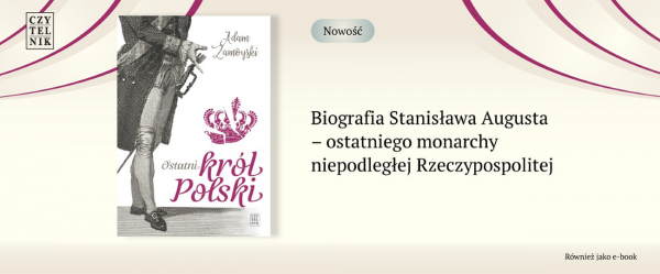 Tekst stanowi fragment książki Adama Zamoyskiego „Ostatni król Polski” (Wydawnictwo Czytelnik 2025).