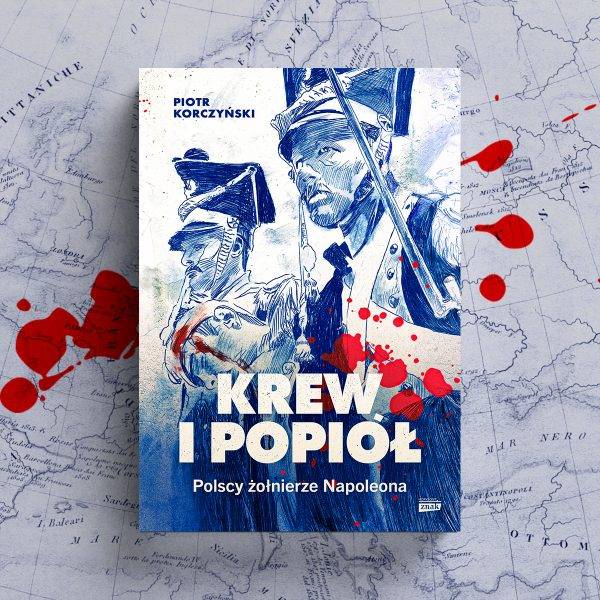 Wywiad stanowi fragment książki Piotra Korczyńskiego Krew i popiół. Polscy żołnierze Napoleona (Znak Horyzont 2025).